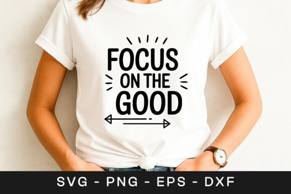 Focus on the Good Positive Quote SVG PNG