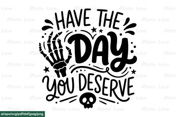 Have the Day You Deserve SVG PNG